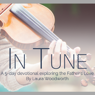 In Tune: Exploring the Father’s Love, YouVersion, devotional, inspiration, Laura Woodworth